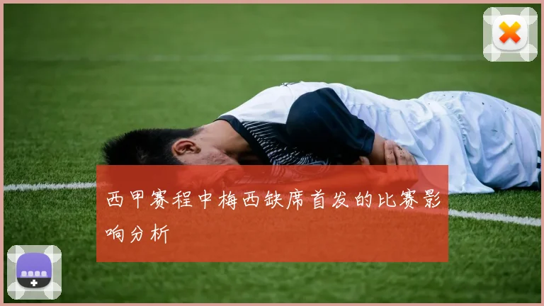 西甲赛程中梅西缺席首发的比赛影响分析