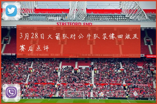 3月28日火箭队对公牛队录像回放及赛后点评