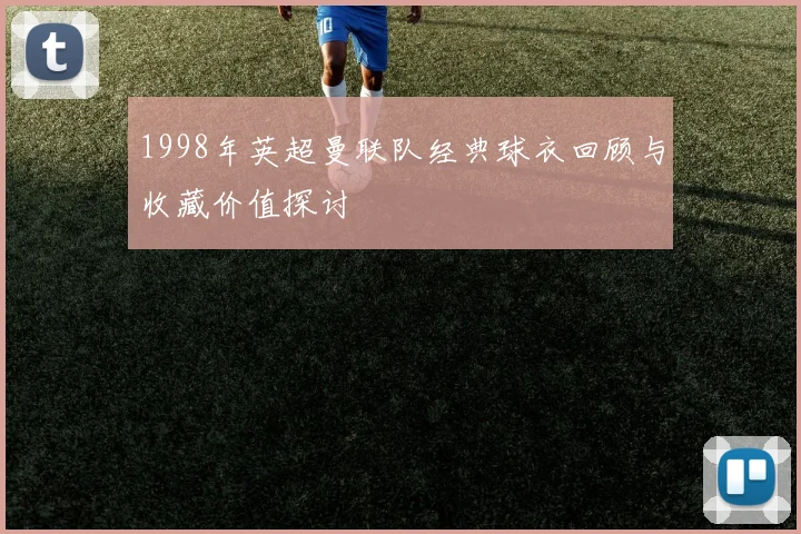 1998年英超曼联队经典球衣回顾与收藏价值探讨